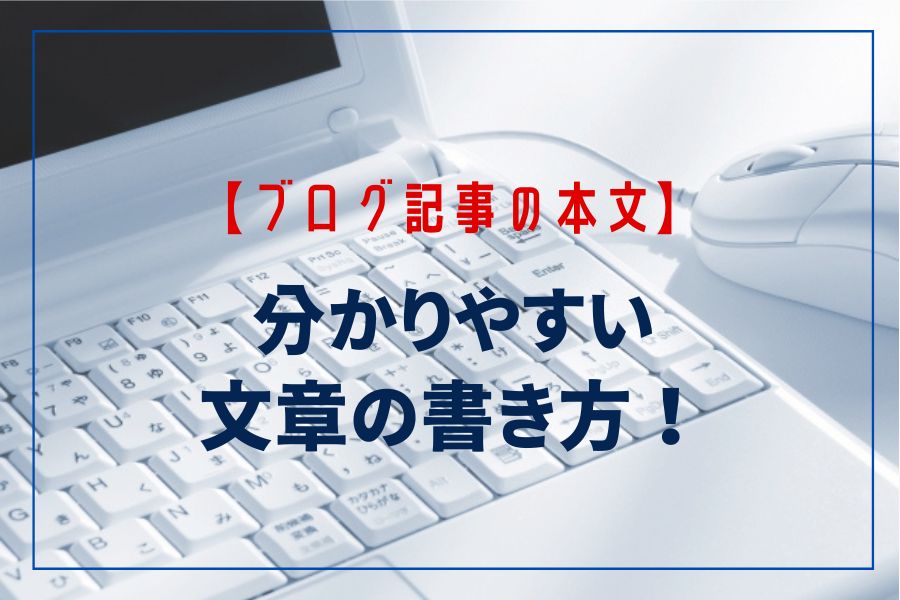 ブログで分かりやすい文章の書き方は？ 読まれる記事本文の作成方法