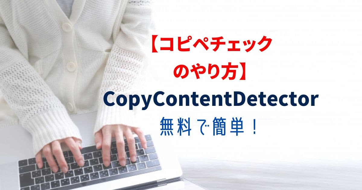 コピペチェックのやり方 無料の「CopyContentDetector」が簡単・便利！