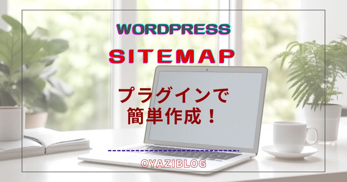 WordPress（ワードプレス）でサイトマップを自動生成する方法！プラグインで簡単に作成